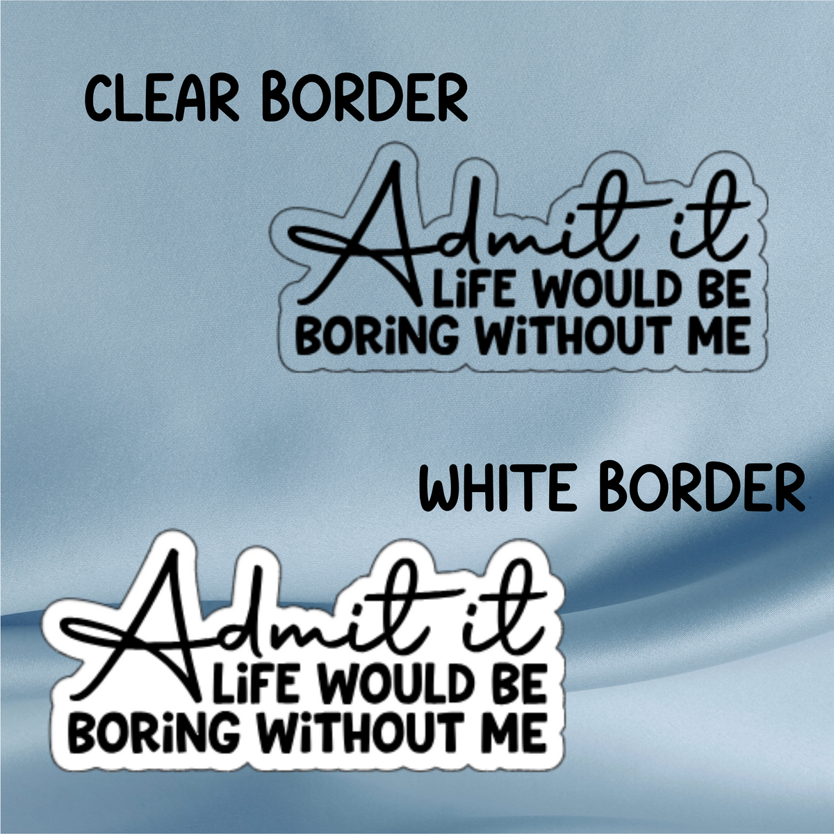 Admit It – Life Would Be Boring Without Me - Funny Quote Sticker